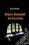 Dieci amanti in cucina libro di Forte Eva