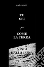 Tu sei come la Terra vista dalla Luna libro