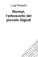 Bonsai, l'arboscello del piccolo Gigiuti libro