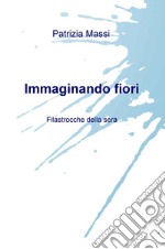 Immaginando fiori. Filastrocche della sera libro