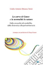 La curva di Gauss e la normalità in natura. Dalla sessualità alla pedofilia, dalla dieta-etica alla pervertitocrazia libro