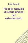 Piccolo manuale di storia umana per extra-terrestri libro di Brusutti Luca