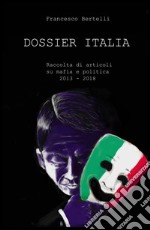 Dossier Italia. Raccolta di articoli su mafia e politica (2013-2018) libro