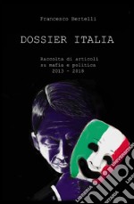 Dossier Italia. Raccolta di articoli su mafia e politica (2013-2018) libro