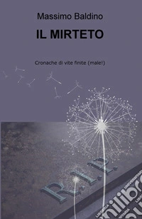 Il mirteto. Cronache di vite finite (male!) libro
