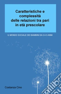 Caratteristiche e complessità delle relazioni tra pari in età prescolare. Il mondo sociale dei bambini da 0 a 5 anni libro