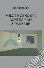 Solo le zanzare continuano a danzare libro