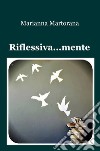 Riflessiva... mente libro di Martorana Marianna