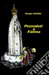 Posseduti a Fatima libro di Gallitto Sergio