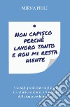 Non capisco perché lavoro tanto e non mi resta niente. Consigli pratici per migliorare i risultati economici e finanziari della tua piccola impresa libro