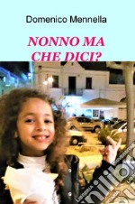 Nonno ma che dici? libro