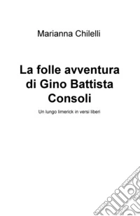 La folle avventura di Gino Battista Consoli libro