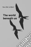 The world beneath us libro di Dan Lombardi Susy