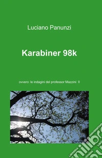 Karabiner 98k ovvero: le indagini del professor Mazzini libro