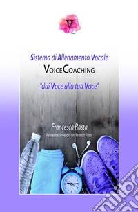 Voicecoaching. Dai voce alla tua voce. Il sistema di allenamento vocale libro
