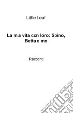 La mia vita con loro: Spino, Betta e me libro