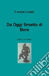 Da oggi smetto di bere. Diario di una vittoria libro di Casati Floretta