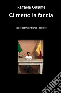 Ci metto la faccia. Napoli est tra ambiente e territorio libro