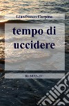 Tempo di uccidere libro di Carpine Gianfranco