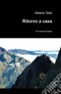 Ritorno a casa. Un racconto alpino libro