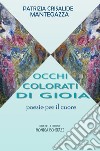 Occhi colorati di gioia. Poesie per il cuore libro di Mantegazza Patrizia Crisalide