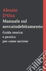 Manuale sul sovraindebitamento. Guida teorico e pratica per come uscirne