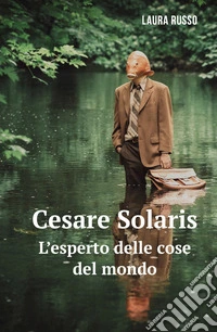 Cesare Solaris. L'esperto delle cose del mondo libro