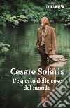 Cesare Solaris. L'esperto delle cose del mondo libro