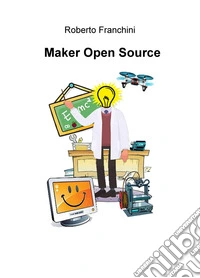 Maker open source. Ediz. italiana