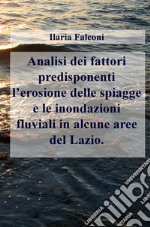 Analisi dei fattori predisponenti l'erosione delle spiagge e le inondazioni fluviali in alcune aree del Lazio libro