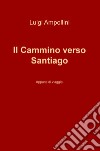 Il cammino verso Santiago. Appunti di viaggio libro