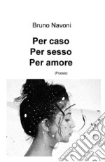 Per caso. Per sesso. Per amore libro