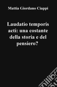 Laudatio temporis acti: una costante della storia e del pensiero? libro