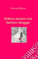 Volevo essere una fashion blogger libro