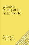 L'ideale è un padre nato morto libro