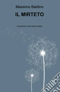 Il mirteto. Cronache di vite finite (male!) libro