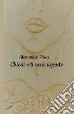 Chiedi e ti sarà risposto. Non perder tempo per ottenere ciò che desideri! libro