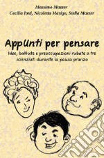 AppUnti per pensare. Idee, battute e preoccupazioni rubate a tre scienziati durante la pausa pranzo