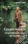 Cesare Solaris. L'esperto delle cose del mondo libro