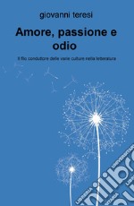 Amore, passione e odio. Il filo conduttore delle varie culture nella letteratura libro