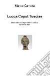 Lucca caput Tusciae. Storia della città egemone in Toscana dal 569 al 1001 libro