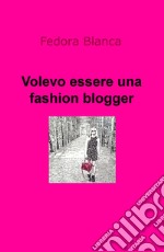 Volevo essere una fashion blogger libro