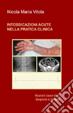 Intossicazioni acute nella pratica clinica. Nozioni base di diagnosi e terapia libro