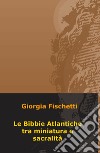 Le Bibbie atlantiche tra miniatura e sacralità libro di Fischetti Giorgia