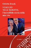 Viaggio nell'ignoto. L'incredibile storia della mia vita. Trilogia libro