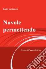 Nuvole permettendo. Poesie dell'amore bifronte libro