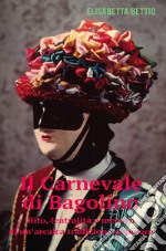 Il carnevale di Bagolino. Rito, teatralità e mistero di un'arcaica tradizione popolare libro