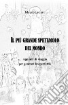 Il piu grande spettacolo del mondo. Appunti di viaggio per genitori im(perfetti) libro