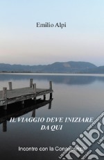 Il viaggio deve iniziare da qui. Incontro con la conoscenza libro