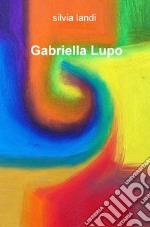 Gabriella Lupo. Ediz. illustrata libro